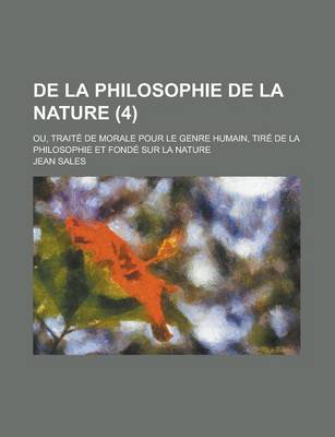 Book cover for de La Philosophie de La Nature (4); Ou, Traite de Morale Pour Le Genre Humain, Tire de La Philosophie Et Fonde Sur La Nature