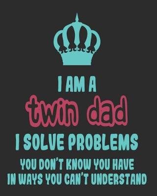 Book cover for I Am a Twin Dad I Solve Problems You Don't Know You Have In Ways You Can't Understand