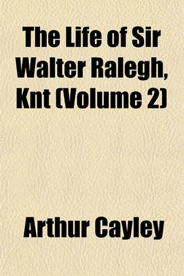 Book cover for The Life of Sir Walter Ralegh, Knt (Volume 2)