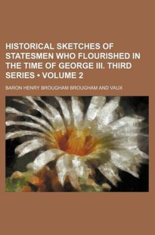 Cover of Historical Sketches of Statesmen Who Flourished in the Time of George III. Third Series (Volume 2)