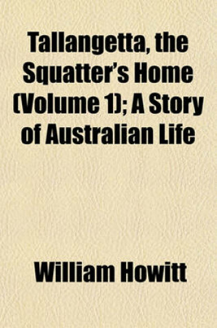 Cover of Tallangetta, the Squatter's Home (Volume 1); A Story of Australian Life