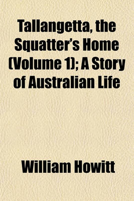 Book cover for Tallangetta, the Squatter's Home (Volume 1); A Story of Australian Life