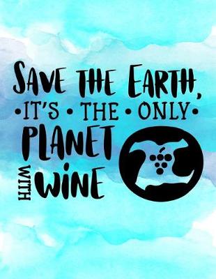 Book cover for Save the Earth It's the only Planet with Wine.