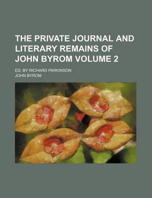 Book cover for The Private Journal and Literary Remains of John Byrom Volume 2; Ed. by Richard Parkinson