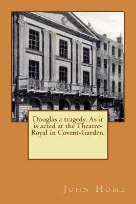 Book cover for Douglas a tragedy. As it is acted at the Theatre-Royal in Covent-Garden.