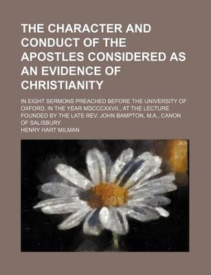 Book cover for The Character and Conduct of the Apostles Considered as an Evidence of Christianity; In Eight Sermons Preached Before the University of Oxford, in the Year MDCCCXXVII., at the Lecture Founded by the Late REV. John Bampton, M.A., Canon of Salisbury