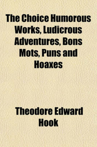 Cover of The Choice Humorous Works, Ludicrous Adventures, Bons Mots, Puns and Hoaxes