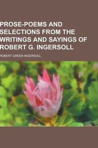 Cover of Prose-Poems and Selections from the Writings and Sayings of Robert G. Ingersoll