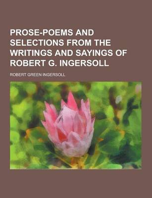 Book cover for Prose-Poems and Selections from the Writings and Sayings of Robert G. Ingersoll