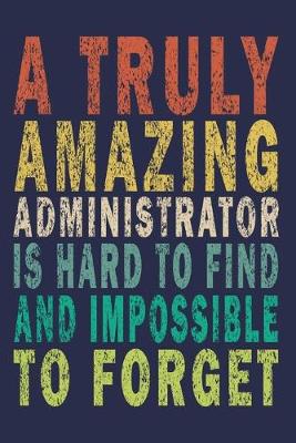 Book cover for A Truly Amazing Administrator Is Hard To Find And Impossible To Forget