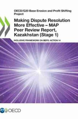 Cover of Making Dispute Resolution More Effective - MAP Peer Review Report, Kazakhstan (Stage 1)