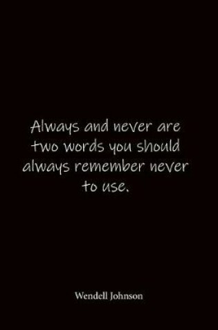 Cover of Always and never are two words you should always remember never to use. Wendell Johnson