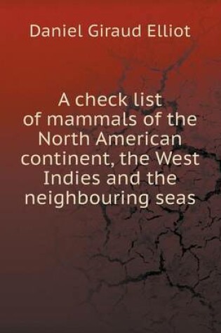 Cover of A check list of mammals of the North American continent, the West Indies and the neighbouring seas