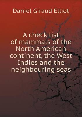 Book cover for A check list of mammals of the North American continent, the West Indies and the neighbouring seas