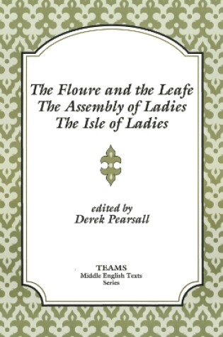 Cover of The Floure and the Leafe, The Assembly of Ladies, The Isle of Ladies