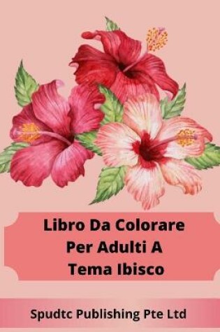 Cover of Libro Da Colorare Per Adulti A Tema Ibisco