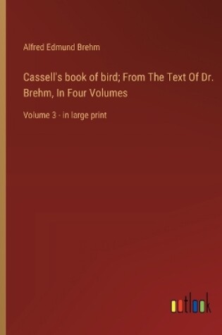 Cover of Cassell's book of bird; From The Text Of Dr. Brehm, In Four Volumes