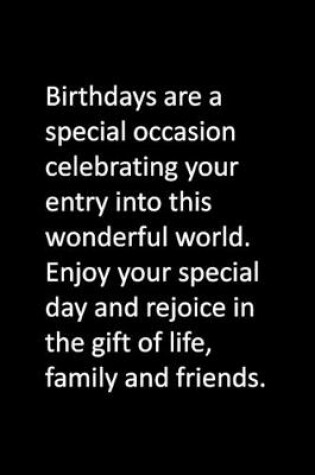 Cover of Birthdays are a special occasion celebrating your entry into this wonderful world. Enjoy your special day and rejoice in the gift of life, family and friends.