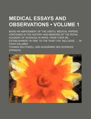Book cover for Medical Essays and Observations Volume 1; Being an Abridgment of the Useful Medical Papers, Contained in the History and Memoirs of the Royal Academy