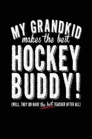 Cover of My Grandkid Makes The Best Hockey Buddy Well They Do Have The Best Teacher