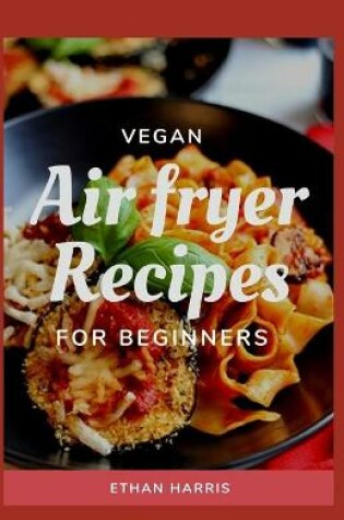 Cover of Vegan Air Fryer Recipes for Beginners