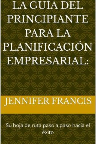 Cover of La Guía del Principiante para la Planificación Empresarial