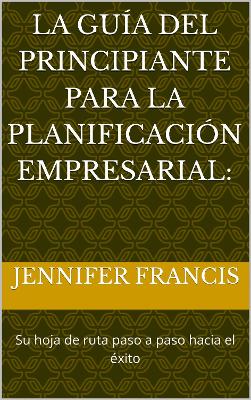 Book cover for La Guía del Principiante para la Planificación Empresarial