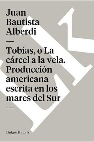 Cover of Tobias, O La Carcel a la Vela. Produccion Americana Escrita En Los Mares del Sur