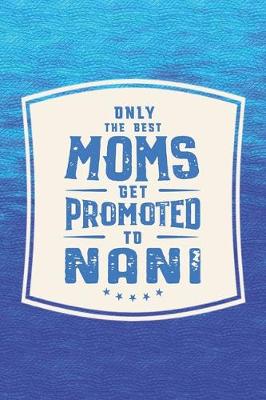 Book cover for Only The Best Moms Get Promoted To Nani