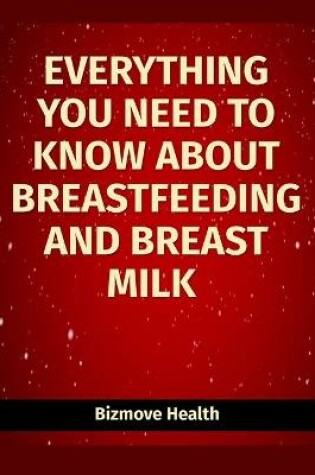 Cover of Everything you need to know about Breastfeeding and Breast Milk