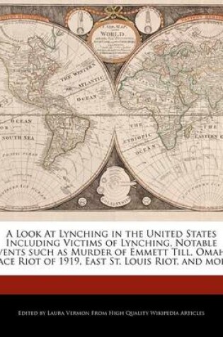 Cover of A Look at Lynching in the United States Including Victims of Lynching, Notable Events Such as Murder of Emmett Till, Omaha Race Riot of 1919, East St. Louis Riot, and More