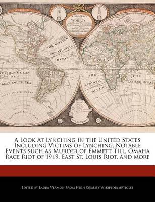 Book cover for A Look at Lynching in the United States Including Victims of Lynching, Notable Events Such as Murder of Emmett Till, Omaha Race Riot of 1919, East St. Louis Riot, and More