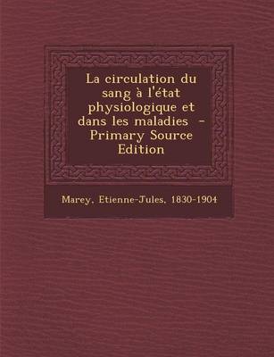 Book cover for La Circulation Du Sang A L'Etat Physiologique Et Dans Les Maladies - Primary Source Edition