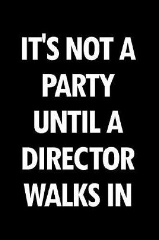 Cover of It's Not a Party Until a Director Walks in