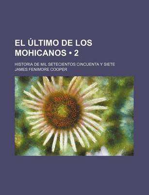 Book cover for El Ultimo de Los Mohicanos (2); Historia de Mil Setecientos Cincuenta y Siete