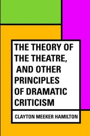 Cover of The Theory of the Theatre, and Other Principles of Dramatic Criticism