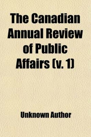 Cover of The Canadian Annual Review of Public Affairs (Volume 1)