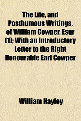 Book cover for The Life, and Posthumous Writings, of William Cowper, Esqr; With an Introductory Letter to the Right Honourable Earl Cowper Volume 1