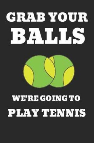 Cover of Grab Your Balls We're Going to Play Tennis