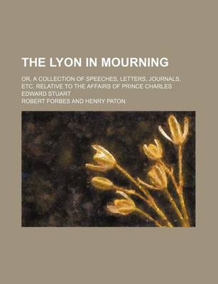 Book cover for The Lyon in Mourning (Volume 20); Or, a Collection of Speeches, Letters, Journals, Etc. Relative to the Affairs of Prince Charles Edward Stuart