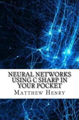 Cover of Neural Networks Using C Sharp In Your Pocket
