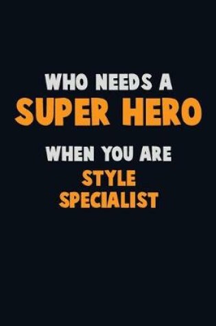 Cover of Who Need A SUPER HERO, When You Are Style Specialist