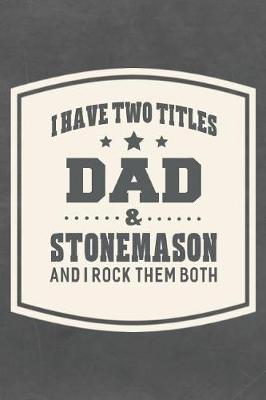 Book cover for I Have Two Titles Dad & Stonemason And I Rock Them Both