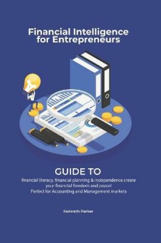 Cover of Financial intelligence for entrepreneurs - Guide to financial literacy, financial planning & independence create your financial freedom and peace ! Perfect for Accounting and Management markets