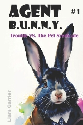 Cover of Trouble VS. The Pet Syndicate - A Novel for Young Readers (Agent B.U.N.N.Y. #1) Fully Illustrated