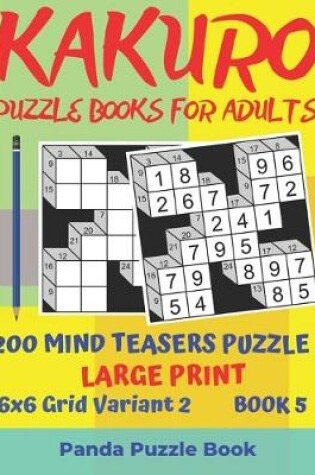 Cover of Kakuro Puzzle Books For Adults - 200 Mind Teasers Puzzle - Large Print - 6x6 Grid Variant 2 - Book 5