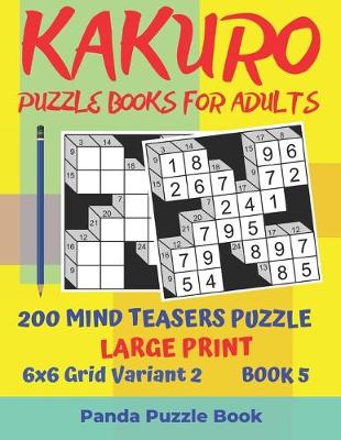 Cover of Kakuro Puzzle Books For Adults - 200 Mind Teasers Puzzle - Large Print - 6x6 Grid Variant 2 - Book 5