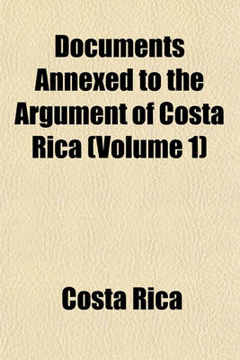 Book cover for Documents Annexed to the Argument of Costa Rica (Volume 1)