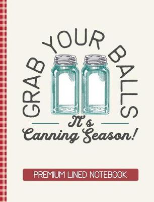 Book cover for Grab Your Balls It's Canning Season Premium Lined Notebook