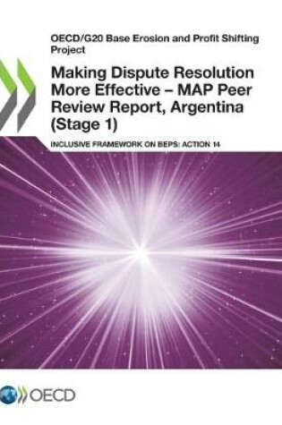 Cover of Making Dispute Resolution More Effective - MAP Peer Review Report, Argentina (Stage 1)